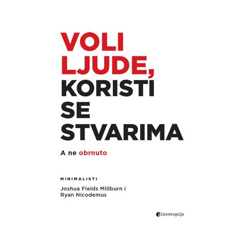 VOLI LJUDE, KORISTI SE STVARIMA- a ne obrnuto