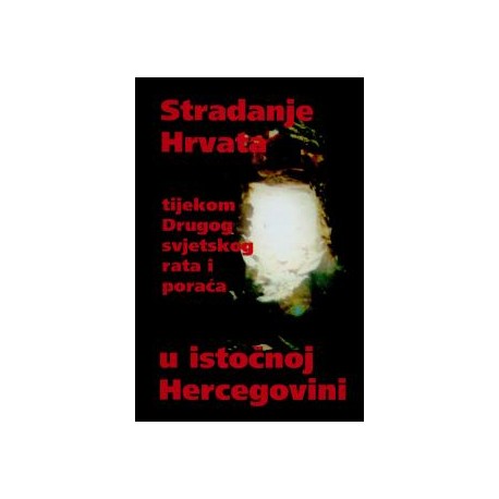 STRADANJE HRVATA TIJEKOM DRUGOG SVJETSKOG RATA I PORAĆA U ISTOČNOJ HERCEGOVINI